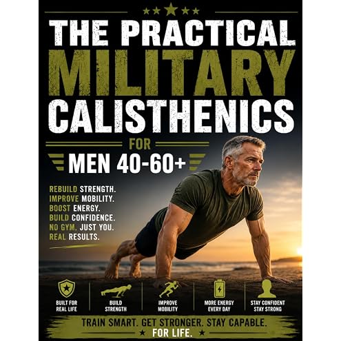 The Ultimate 28-Day Military Calisthenics Workout for Men Over 50: A No-Equipment Home Plan to Build Strength, Energy & a Lean, Powerful Body—Joint-Friendly 15, 30 & 45-Minute Workouts for 50 & 60+ — 3