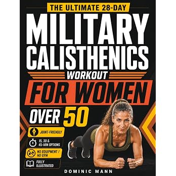 The Ultimate 28-Day Military Calisthenics Workout for Women Over 50: A No-Equipment Home Plan to Build Strength, Energy & a Lean, Athletic Body—Joint-Friendly 15, 30 & 45-Minute Workouts for 50 & 60+ — 3