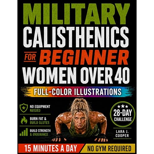 The Ultimate 28-Day Military Calisthenics Workout for Women Over 50: A No-Equipment Home Plan to Build Strength, Energy & a Lean, Athletic Body—Joint-Friendly 15, 30 & 45-Minute Workouts for 50 & 60+ — 6